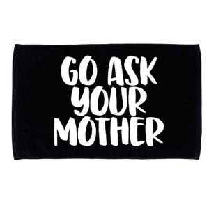 Go Ask Your Mother Funny Pride Mothers Day Love Gift Microfiber Hand Towel