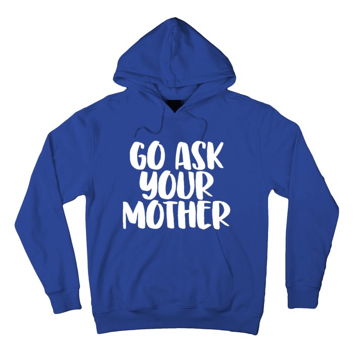 Go Ask Your Mother Funny Pride Mothers Day Love Gift Hoodie