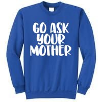 Go Ask Your Mother Funny Pride Mothers Day Love Gift Sweatshirt