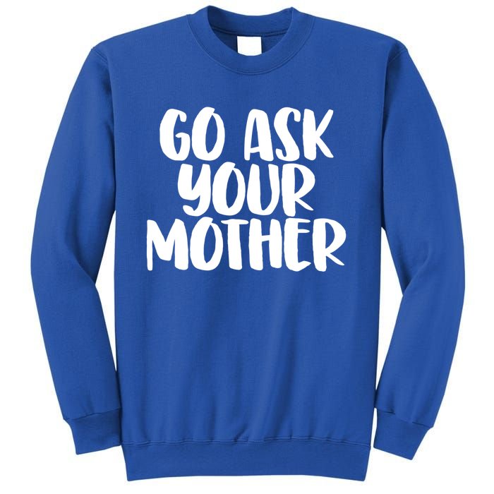 Go Ask Your Mother Funny Pride Mothers Day Love Gift Sweatshirt