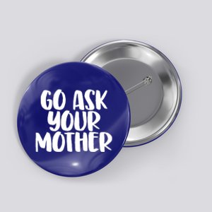 Go Ask Your Mother Funny Pride Mothers Day Love Gift Button