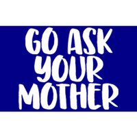 Go Ask Your Mother Funny Pride Mothers Day Love Gift Bumper Sticker