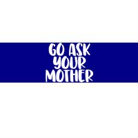 Go Ask Your Mother Funny Pride Mothers Day Love Gift Bumper Sticker