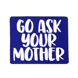 Go Ask Your Mother Funny Pride Mothers Day Love Gift Mousepad