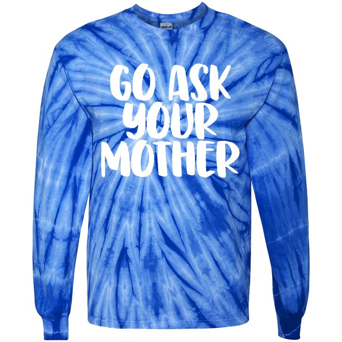 Go Ask Your Mother Funny Pride Mothers Day Love Gift Tie-Dye Long Sleeve Shirt