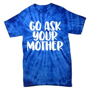 Go Ask Your Mother Funny Pride Mothers Day Love Gift Tie-Dye T-Shirt