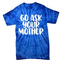 Go Ask Your Mother Funny Pride Mothers Day Love Gift Tie-Dye T-Shirt