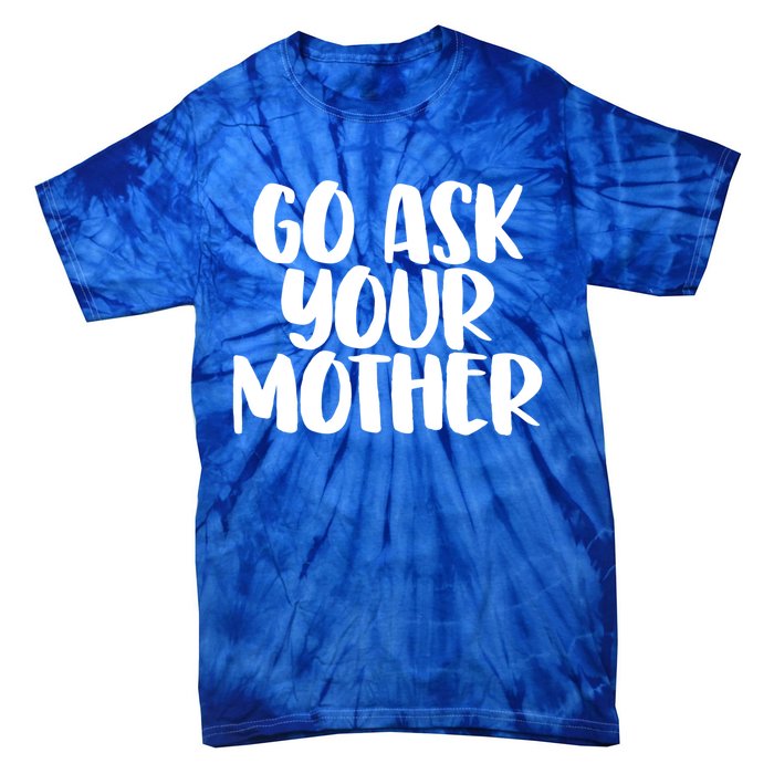 Go Ask Your Mother Funny Pride Mothers Day Love Gift Tie-Dye T-Shirt