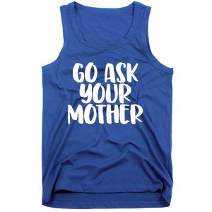 Go Ask Your Mother Funny Pride Mothers Day Love Gift Tank Top