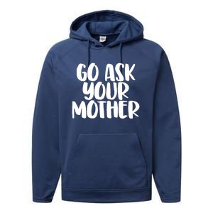 Go Ask Your Mother Funny Pride Mothers Day Love Gift Performance Fleece Hoodie