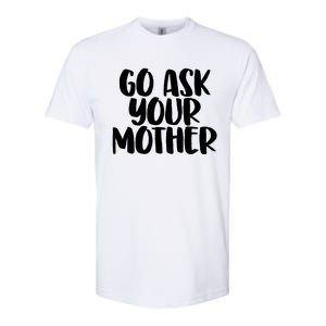 Go Ask Your Mother Funny Pride Mothers Day Love Gift Softstyle CVC T-Shirt