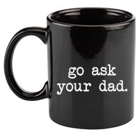 Go Ask Your Dad Funny Gifts For Mom Shirts With Sayings 11oz C Handle Ceramic Mug