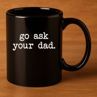 Go Ask Your Dad Funny Gifts For Mom Shirts With Sayings 11oz C Handle Ceramic Mug