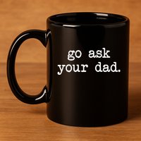 Go Ask Your Dad Funny Gifts For Mom Shirts With Sayings 11oz C Handle Ceramic Mug