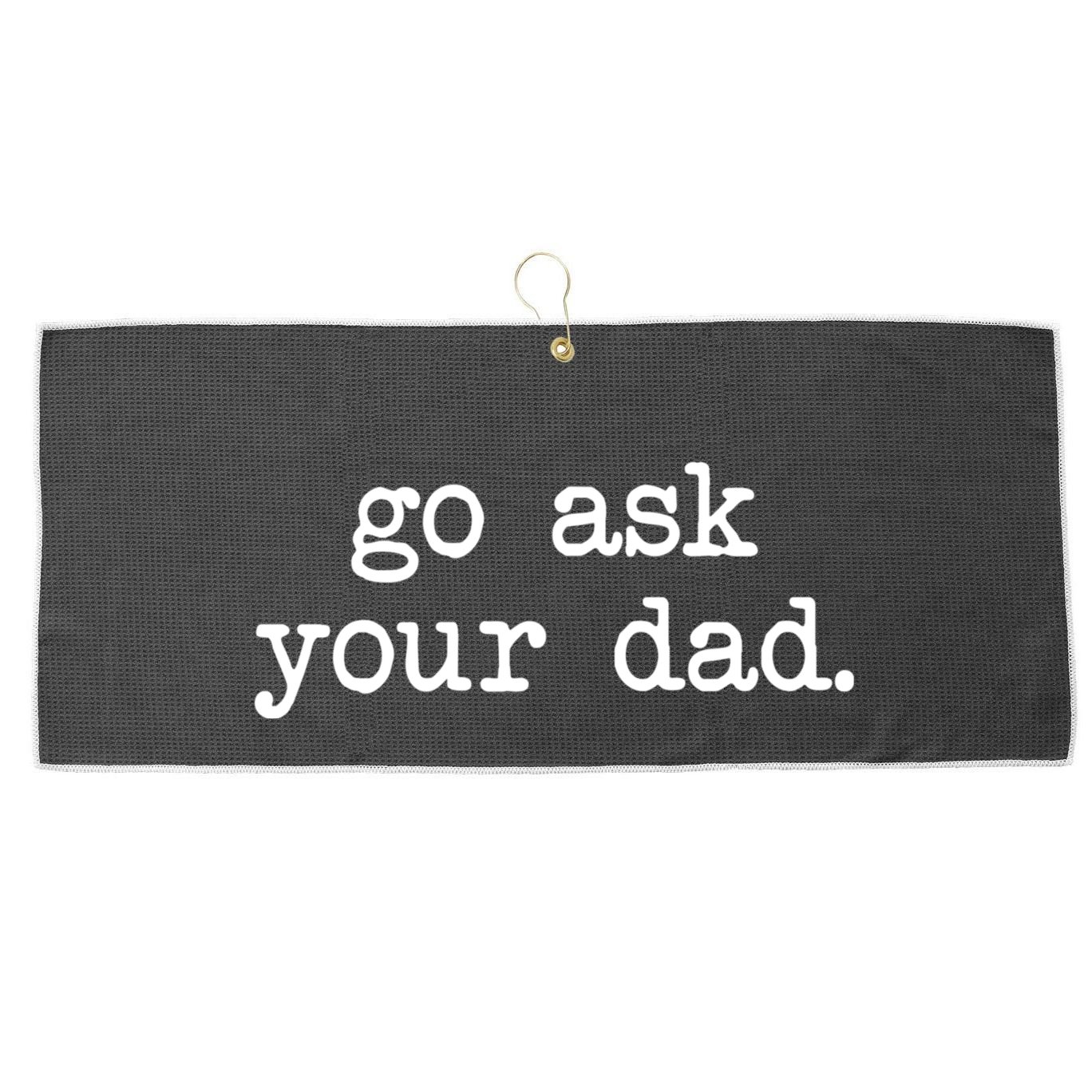 Go Ask Your Dad Funny Gifts For Mom Shirts With Sayings Large Microfiber Waffle Golf Towel
