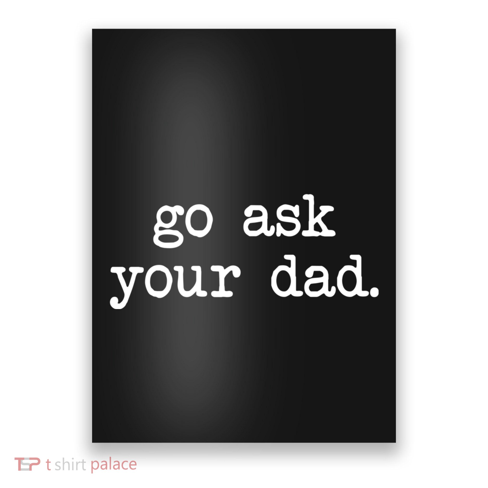 Go Ask Your Dad Funny Gifts For Mom Shirts With Sayings Poster