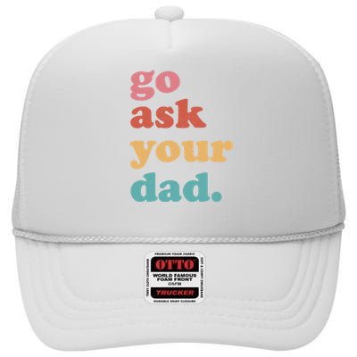 Go Ask Your Dad Funny Mom Quote Mothers Day Family Humor High Crown Mesh Back Trucker Hat