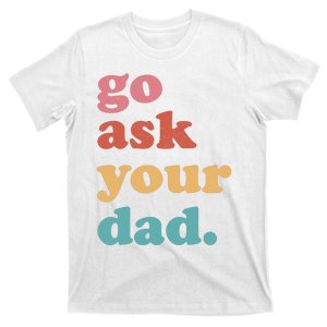 Go Ask Your Dad Funny Mom Quote Mothers Day Family Humor T-Shirt