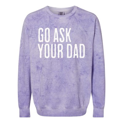 Go Ask Your Dad Funny Mothers Day Gift From Daughter Colorblast Crewneck Sweatshirt