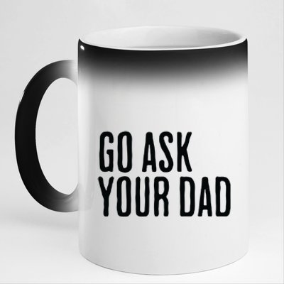 Go Ask Your Dad Funny Mothers Day Gift From Daughter 11oz Black Color Changing Mug