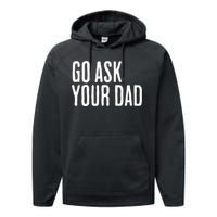 Go Ask Your Dad Funny Mothers Day Gift From Daughter Performance Fleece Hoodie