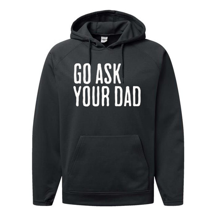 Go Ask Your Dad Funny Mothers Day Gift From Daughter Performance Fleece Hoodie