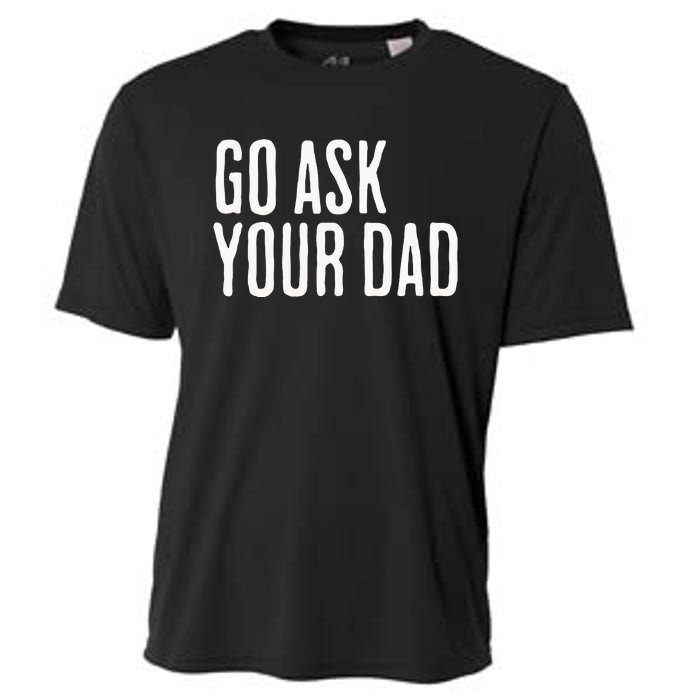 Go Ask Your Dad Funny Mothers Day Gift From Daughter Cooling Performance Crew T-Shirt