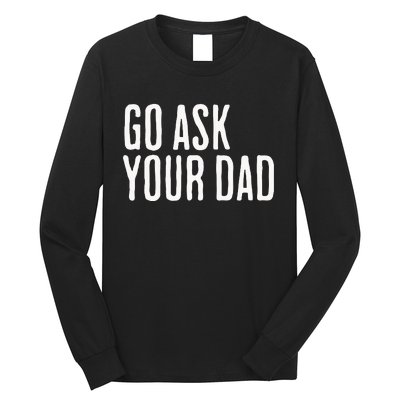 Go Ask Your Dad Funny Mothers Day Gift From Daughter Long Sleeve Shirt