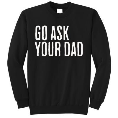 Go Ask Your Dad Funny Mothers Day Gift From Daughter Sweatshirt