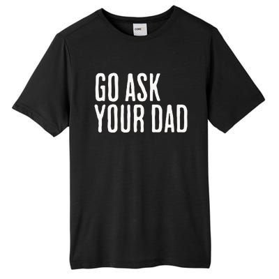 Go Ask Your Dad Funny Mothers Day Gift From Daughter Tall Fusion ChromaSoft Performance T-Shirt