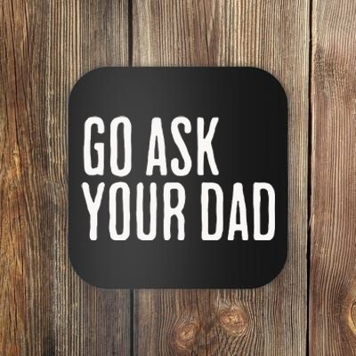 Go Ask Your Dad Funny Mothers Day Gift From Daughter Coaster