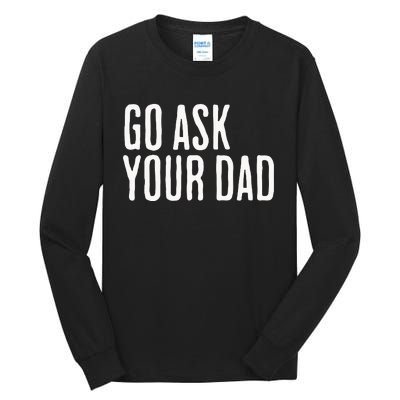 Go Ask Your Dad Funny Mothers Day Gift From Daughter Tall Long Sleeve T-Shirt