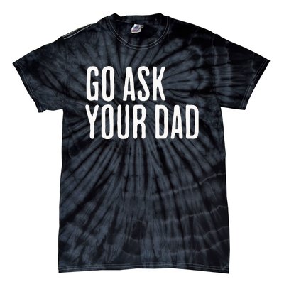 Go Ask Your Dad Funny Mothers Day Gift From Daughter Tie-Dye T-Shirt