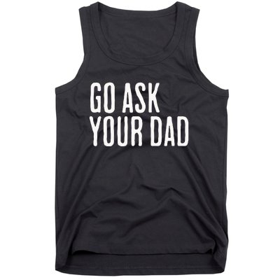 Go Ask Your Dad Funny Mothers Day Gift From Daughter Tank Top