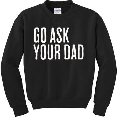 Go Ask Your Dad Funny Mothers Day Gift From Daughter Kids Sweatshirt