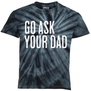 Go Ask Your Dad Funny Mothers Day Gift From Daughter Kids Tie-Dye T-Shirt