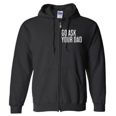 Go Ask Your Dad Funny Mothers Day Gift From Daughter Full Zip Hoodie