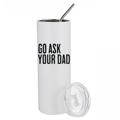 Go Ask Your Dad Funny Mothers Day Gift From Daughter Stainless Steel Tumbler