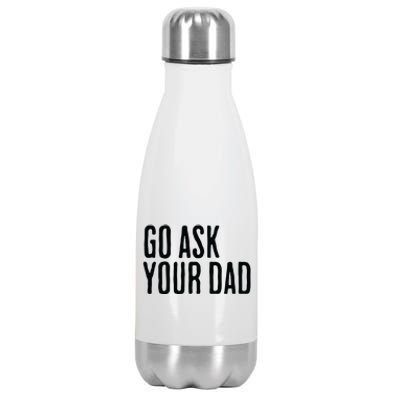 Go Ask Your Dad Funny Mothers Day Gift From Daughter Stainless Steel Insulated Water Bottle