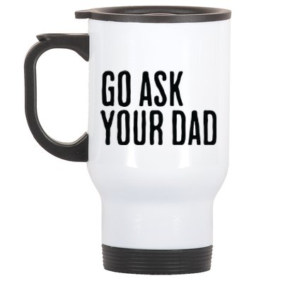 Go Ask Your Dad Funny Mothers Day Gift From Daughter Stainless Steel Travel Mug