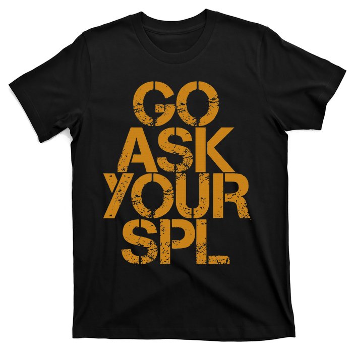 Go Ask Your Spl T-Shirt