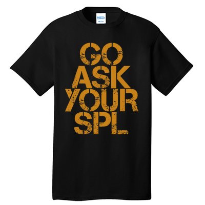 Go Ask Your Spl Tall T-Shirt