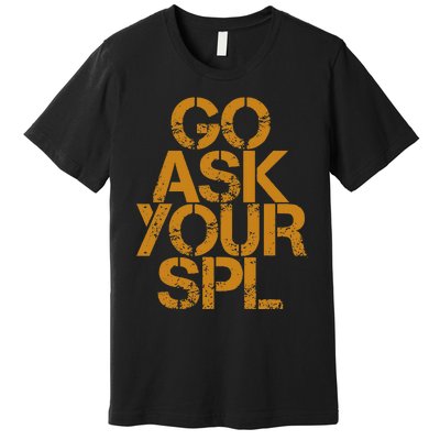 Go Ask Your Spl Premium T-Shirt