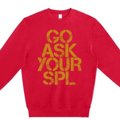 Go Ask Your Spl Premium Crewneck Sweatshirt