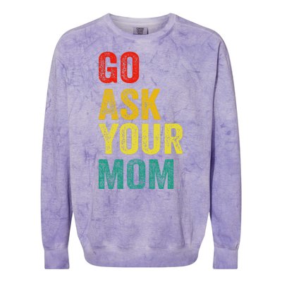 Go Ask Your Mom Husband Dad Funny Colorblast Crewneck Sweatshirt