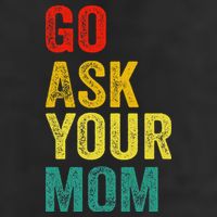 Go Ask Your Mom Husband Dad Funny Cool Comfort Performance Bucket Hat