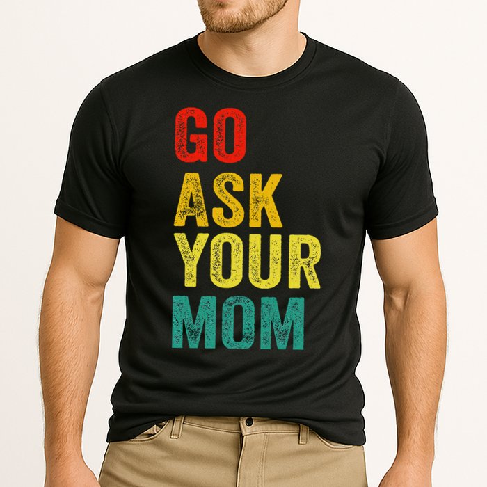 Go Ask Your Mom Husband Dad Funny Cooling Performance Crew T-Shirt