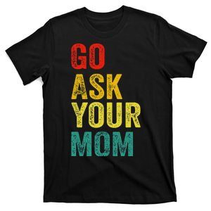 Go Ask Your Mom Husband Dad Funny T-Shirt