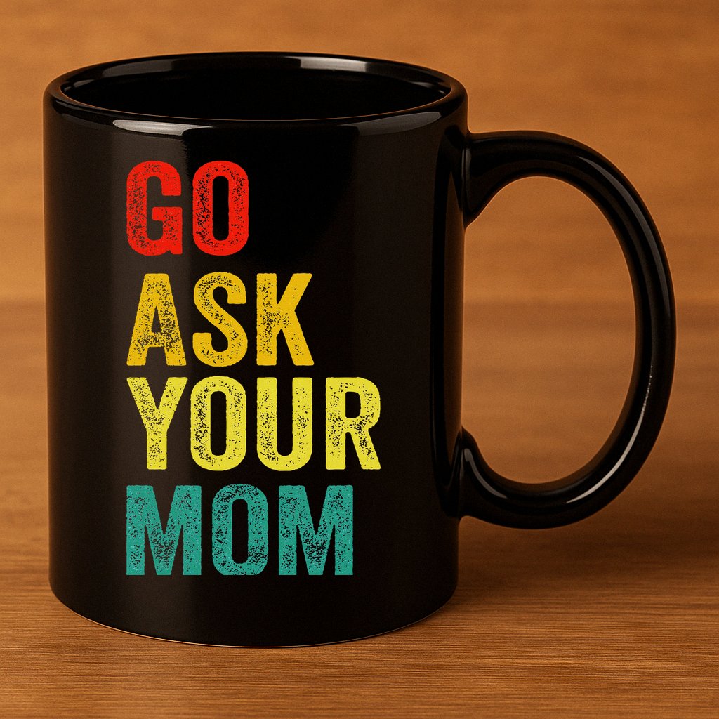 Go Ask Your Mom Husband Dad Funny 11oz C Handle Ceramic Mug