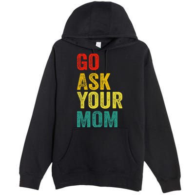 Go Ask Your Mom Husband Dad Funny Premium Pullover Hoodie